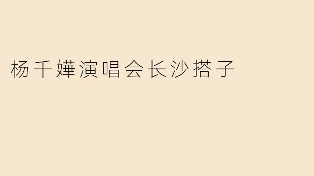杨千嬅演唱会长沙搭子