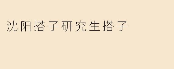 沈阳搭子研究生搭子