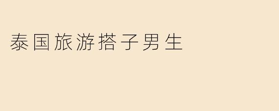 泰国旅游搭子男生