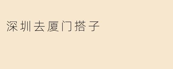 深圳去厦门搭子