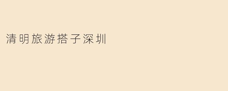 清明旅游搭子深圳