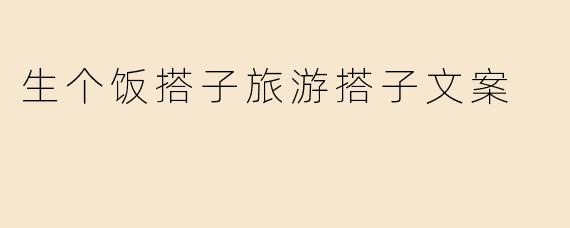 生个饭搭子旅游搭子文案