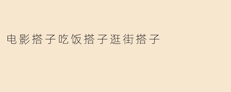 电影搭子吃饭搭子逛街搭子