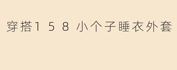 穿搭158小个子睡衣外套