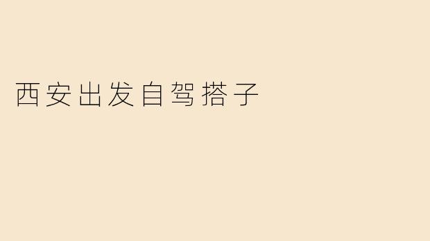 西安出发自驾搭子