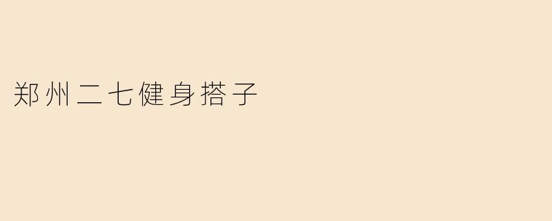 郑州二七健身搭子