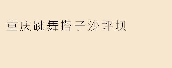 重庆跳舞搭子沙坪坝