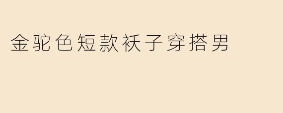 金驼色短款袄子穿搭男