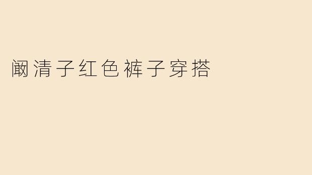 阚清子红色裤子穿搭