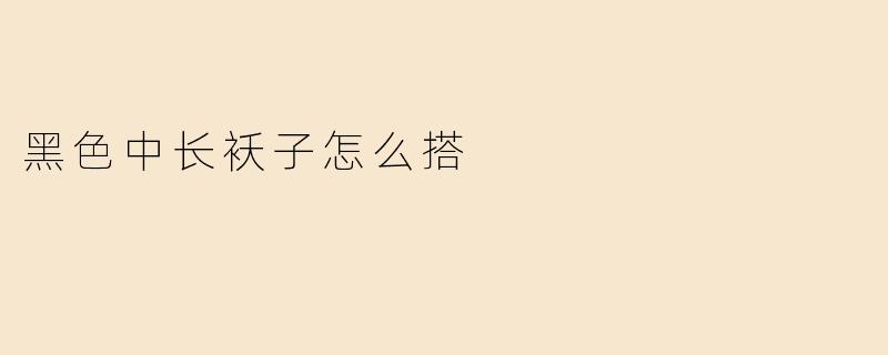 黑色中长袄子怎么搭