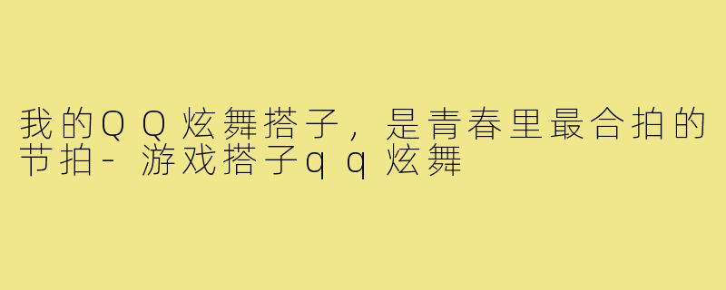 我的QQ炫舞搭子，是青春里最合拍的节拍-游戏搭子qq炫舞