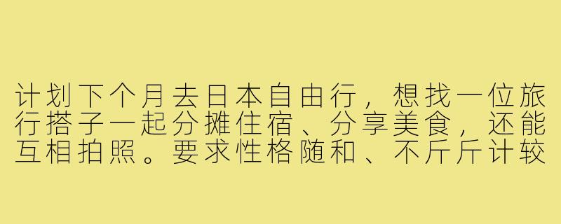计划下个月去日本自由行,想找一位旅行搭子一起分摊住宿、分享美食,还能互相拍照。要求性格随和、不斤斤计较,行程以关西地区为主,有没有同样时间出发的朋友?-日本旅行找搭子