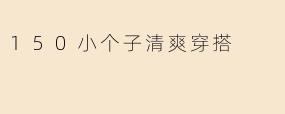 150小个子清爽穿搭