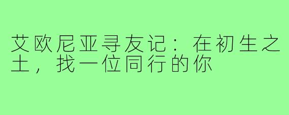 艾欧尼亚寻友记：在初生之土，找一位同行的你