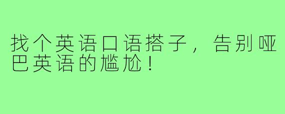 找个英语口语搭子,告别哑巴英语的尴尬!