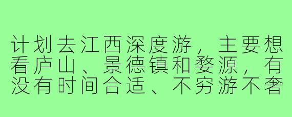 计划去江西深度游,主要想看庐山、景德镇和婺源,有没有时间合适、不穷游不奢侈、性格随和的旅游搭子?希望可以一起规划路线,互相拍照,品尝当地美食。