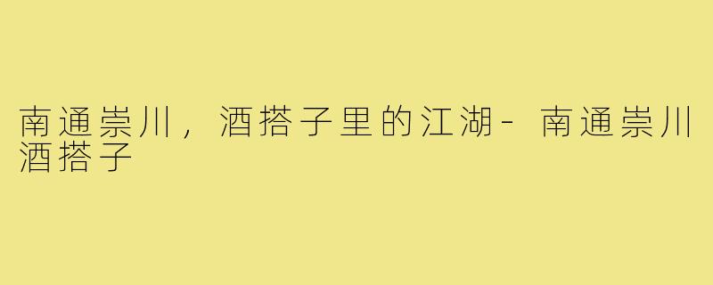 南通崇川,酒搭子里的江湖-南通崇川酒搭子