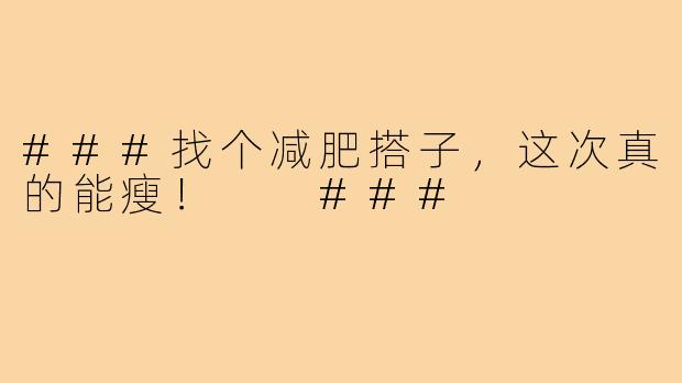 ###找个减肥搭子,这次真的能瘦!
###