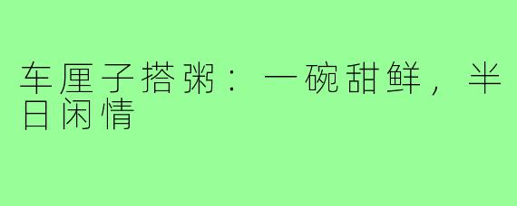 车厘子搭粥:一碗甜鲜,半日闲情