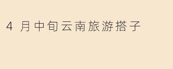 4月中旬云南旅游搭子