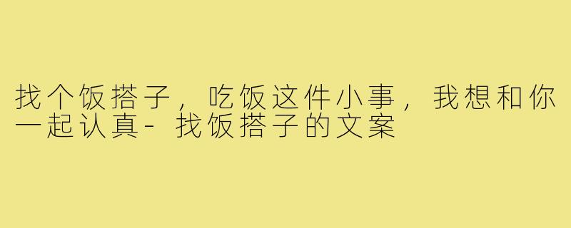 找个饭搭子，吃饭这件小事，我想和你一起认真-找饭搭子的文案
