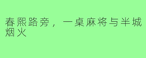 春熙路旁，一桌麻将与半城烟火