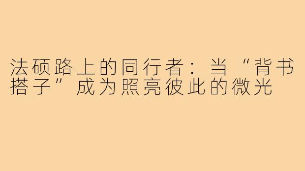 法硕路上的同行者：当“背书搭子”成为照亮彼此的微光