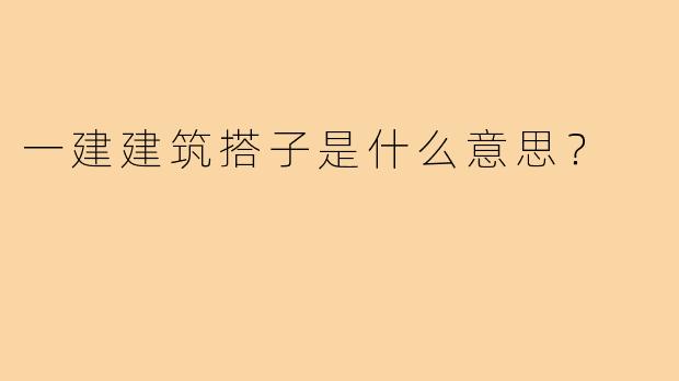 一建建筑搭子是什么意思？