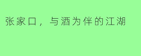 张家口，与酒为伴的江湖