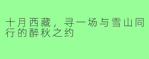 十月西藏，寻一场与雪山同行的醉秋之约