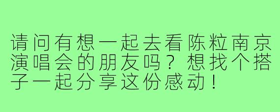请问有想一起去看陈粒南京演唱会的朋友吗？想找个搭子一起分享这份感动！