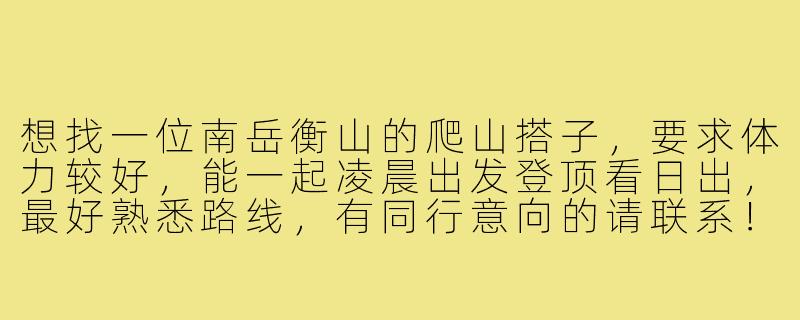 想找一位南岳衡山的爬山搭子，要求体力较好，能一起凌晨出发登顶看日出，最好熟悉路线，有同行意向的请联系！-南岳衡山爬山搭子