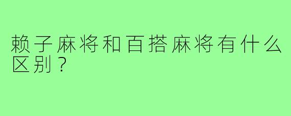 赖子麻将和百搭麻将有什么区别？
