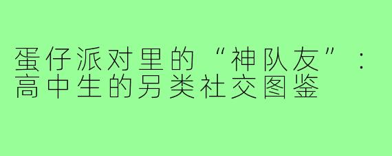 蛋仔派对里的“神队友”:高中生的另类社交图鉴
