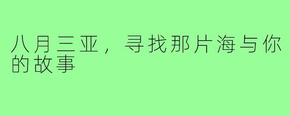 八月三亚，寻找那片海与你的故事