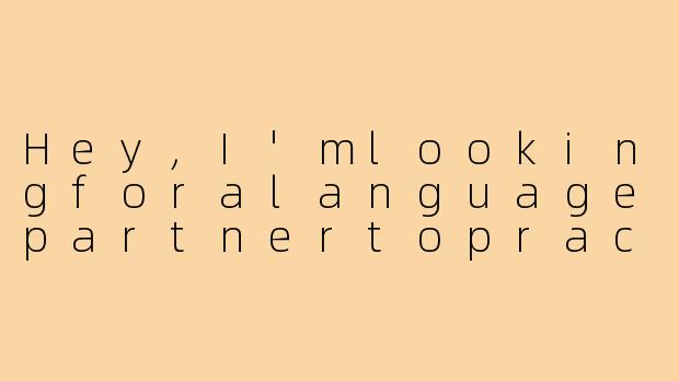 Hey,I'mlookingforalanguagepartnertopracticeEnglishspeaking.Wouldyoubeinterestedinbeingmyspeakingbuddy?-英语口语搭子男生
