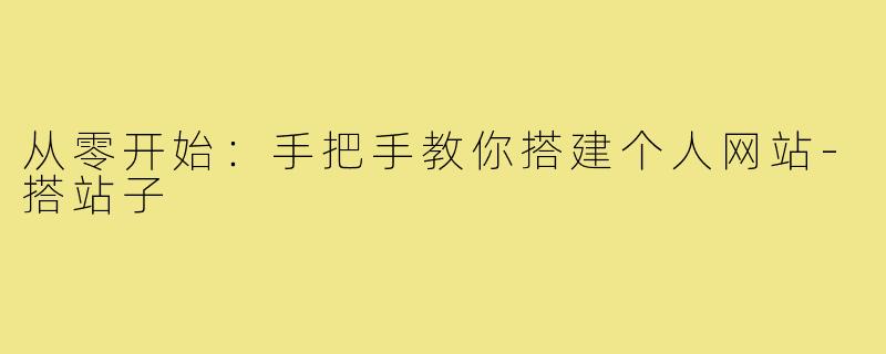 从零开始：手把手教你搭建个人网站-搭站子