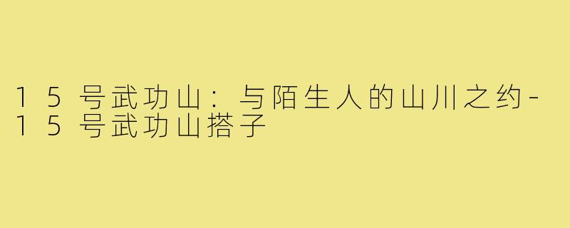 15号武功山：与陌生人的山川之约-15号武功山搭子
