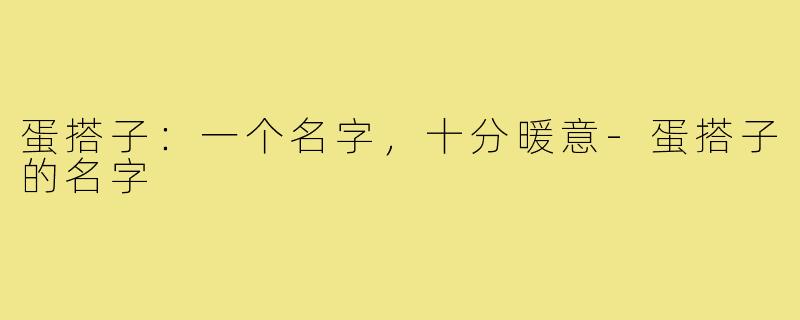 蛋搭子：一个名字，十分暖意-蛋搭子的名字