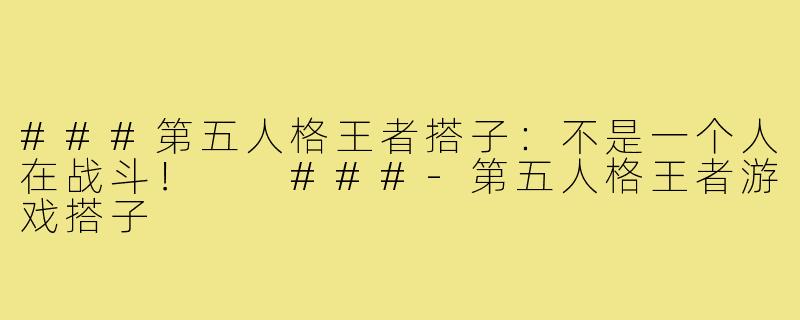 ###第五人格王者搭子：不是一个人在战斗！

###-第五人格王者游戏搭子