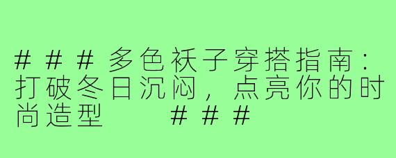 ###多色袄子穿搭指南：打破冬日沉闷，点亮你的时尚造型

###