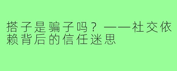 搭子是骗子吗？——社交依赖背后的信任迷思