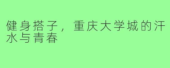 健身搭子，重庆大学城的汗水与青春