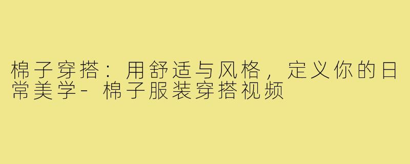 棉子穿搭：用舒适与风格，定义你的日常美学