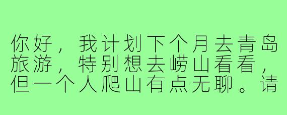 你好，我计划下个月去青岛旅游，特别想去崂山看看，但一个人爬山有点无聊。请问在哪里可以找到一起去崂山的旅游搭子呢？
