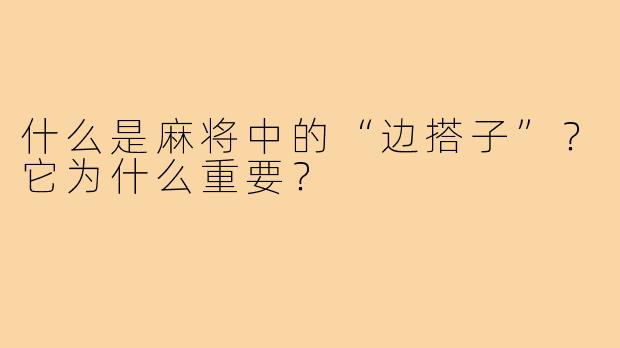 什么是麻将中的“边搭子”?它为什么重要?