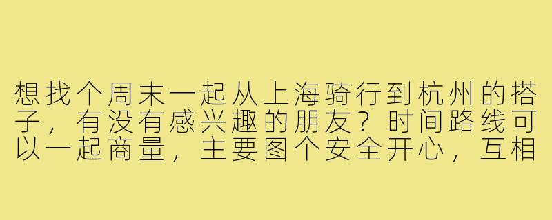想找个周末一起从上海骑行到杭州的搭子,有没有感兴趣的朋友?时间路线可以一起商量,主要图个安全开心,互相有个照应~-上海骑行到杭州搭子