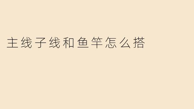 主线子线和鱼竿怎么搭
