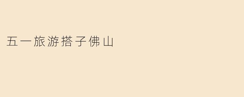 五一旅游搭子佛山