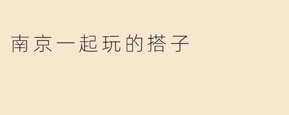 南京一起玩的搭子